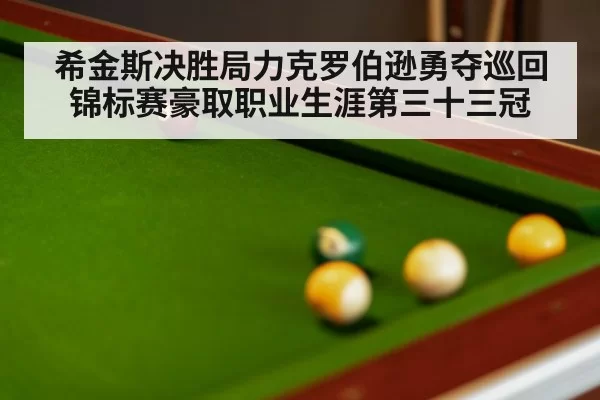 希金斯决胜局力克罗伯逊勇夺巡回锦标赛豪取职业生涯第三十三冠